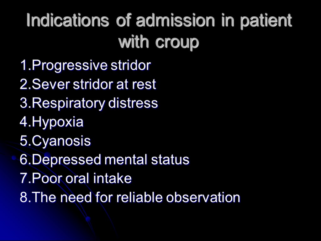 Indications of admission in patient with croup 1.Progressive stridor 2.Sever stridor at rest 3.Respiratory